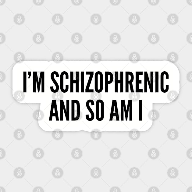 Funny Psychology Joke - I'm Schizophrenic And So Am I - Funny Joke Statement Humor Slogan Sticker by sillyslogans